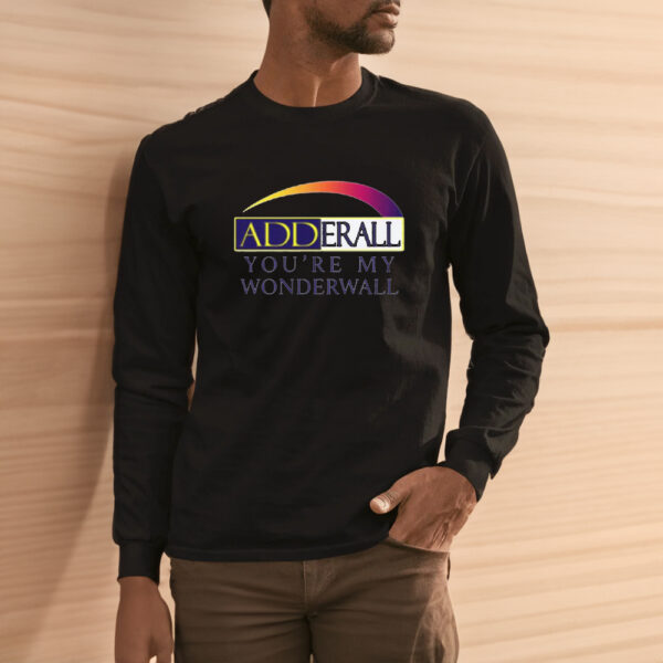 Adderall You're My Wonderwall T-Shirt3