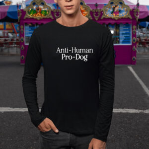 Anti Human, Pro Dog T-Shirt3