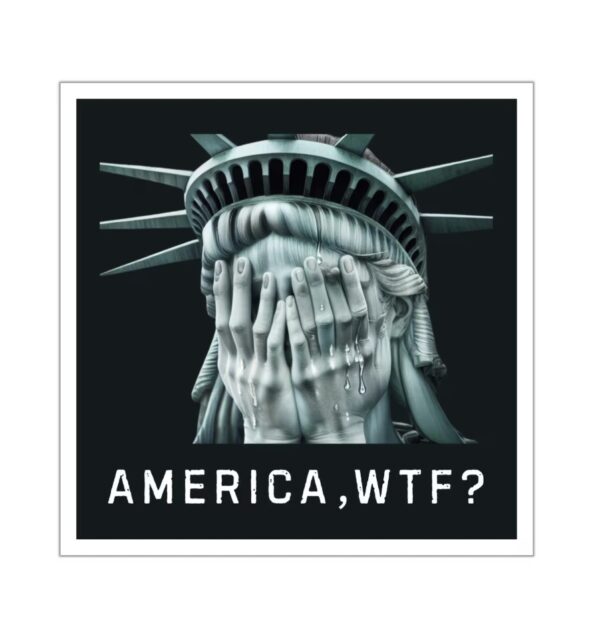 Anti Trump Sticker, America WTF Sticker, Weeping Statue of Liberty