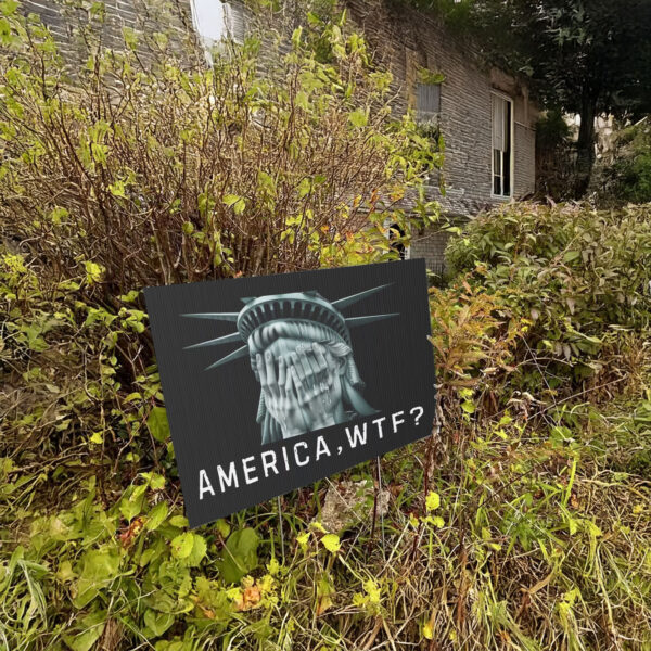 Anti Trump Yard Sign, America, WTF?, Weeping Statue of Liberty