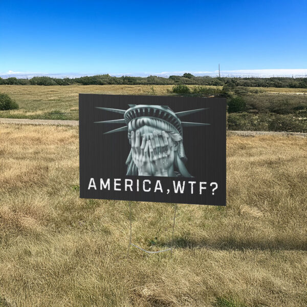 Anti Trump Yard Sign, America, WTF?, Weeping Statue of Liberty