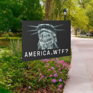 Anti Trump Yard Sign, America, WTF?, Weeping Statue of Liberty