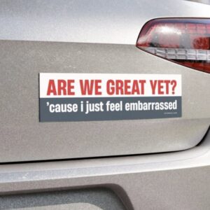 Are We Great Yet? Cause I Just Feel Embarrassed Magnet Sticker