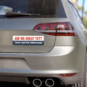 Are we great yet 'cause I just feel embarrassed Bumper Sticker us