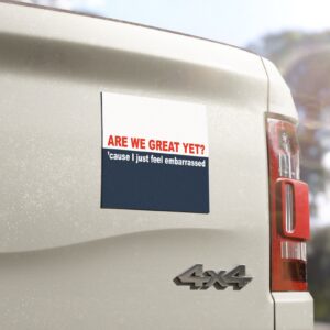 Are we great yet 'cause I just feel embarrassed Bumper Sticker us