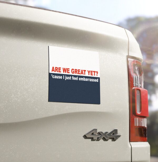 Are we great yet 'cause I just feel embarrassed Bumper Sticker us