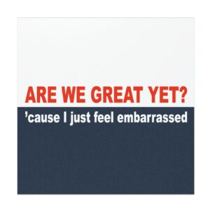 Are we great yet 'cause I just feel embarrassed Bumper Sticker us