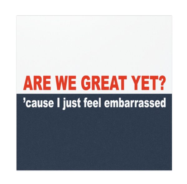 Are we great yet 'cause I just feel embarrassed Bumper Sticker us