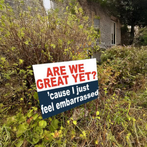 Are we great yet? 'cause I just feel embarrassed Yard Sign