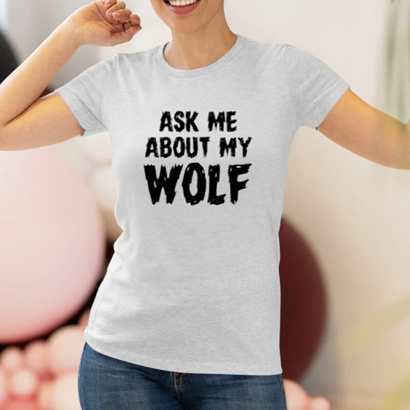 Ask Me About My Wolf T-Shirt