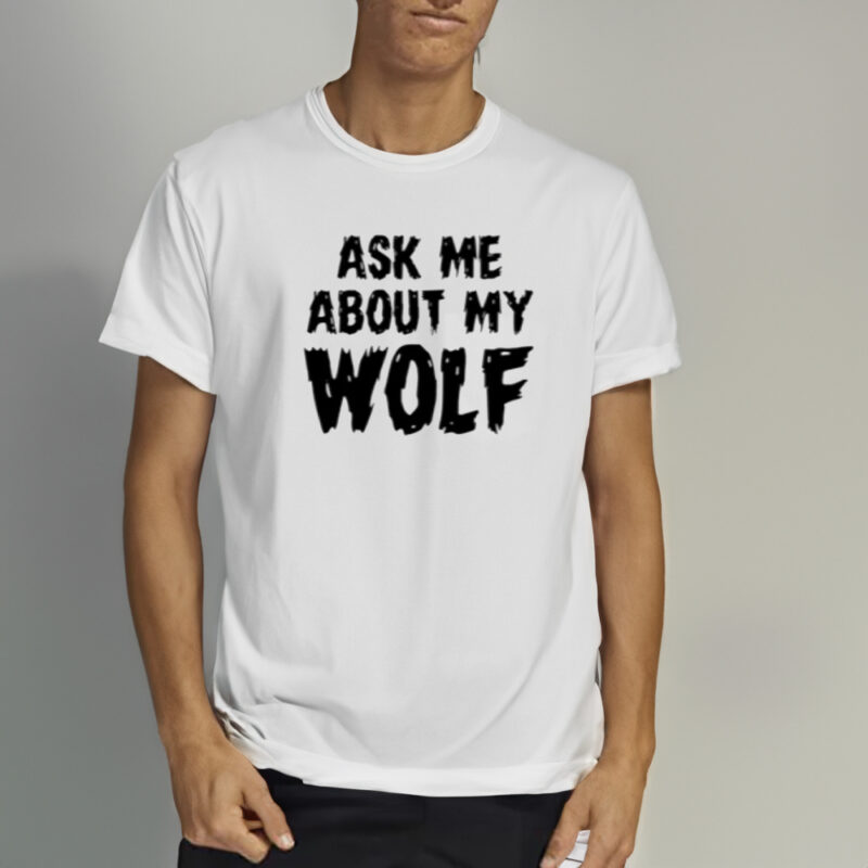 Ask Me About My Wolf T-Shirt1