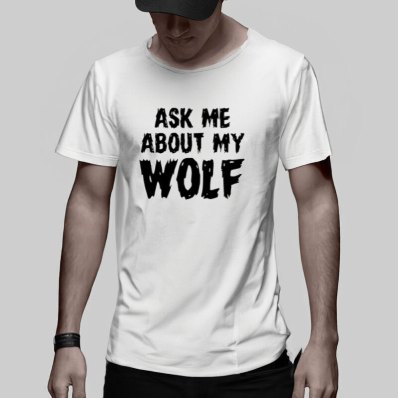 Ask Me About My Wolf T-Shirt3