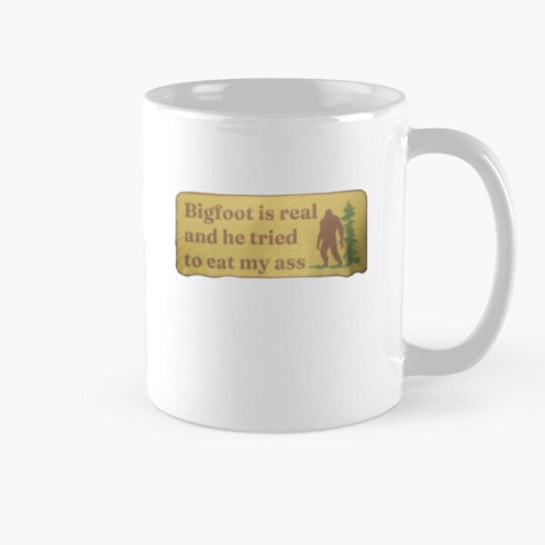 Bigfoot Is Real And He Tried To Eat My Ass Mug