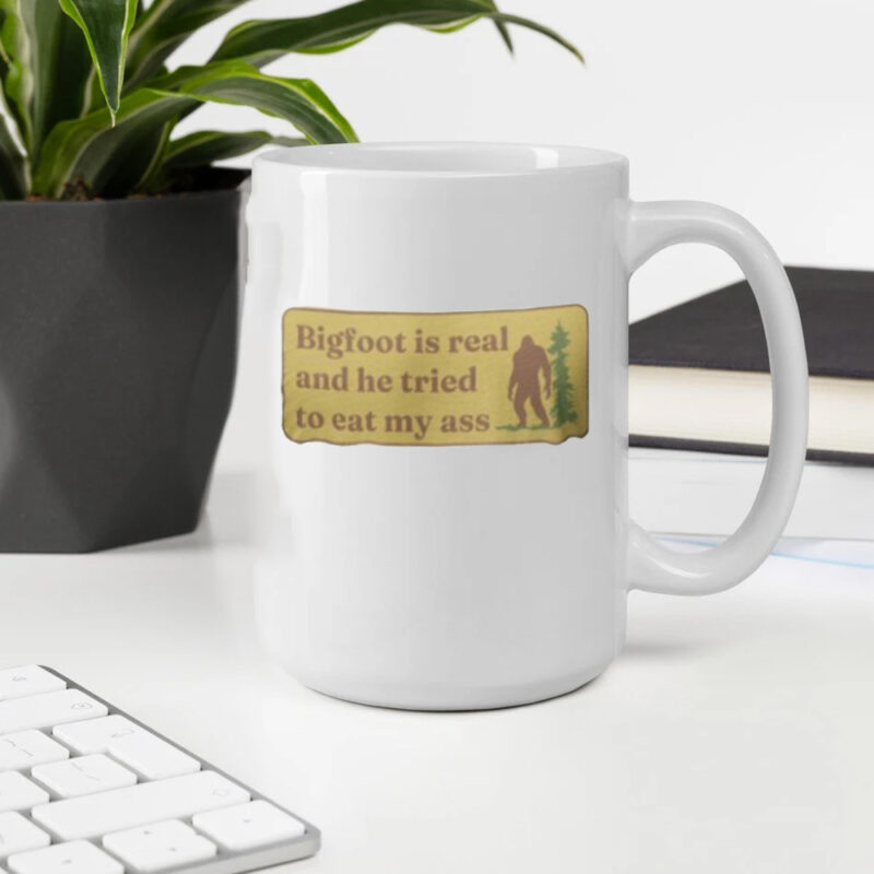 Bigfoot Is Real And He Tried To Eat My Ass Mug2