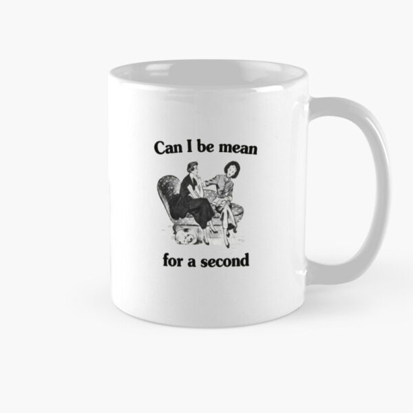 Can I Be Mean For A Second Mug