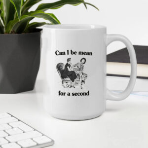 Can I Be Mean For A Second Mug2