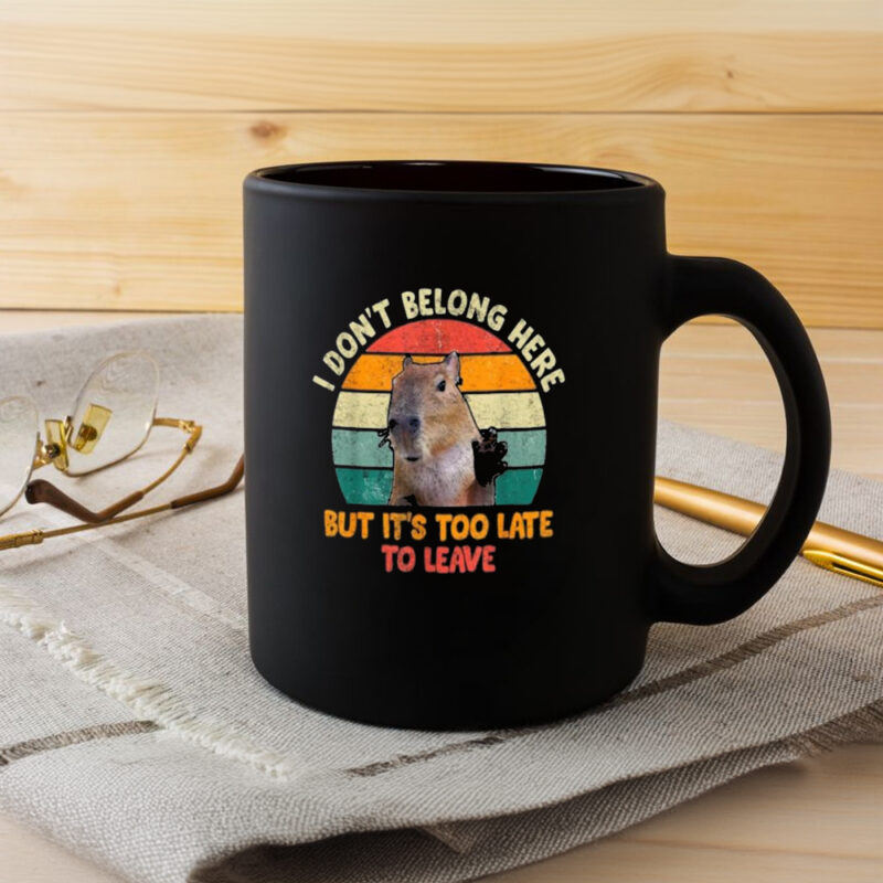 Capybara I Don’t Belong Here But It’s Too Late To Leave Mug