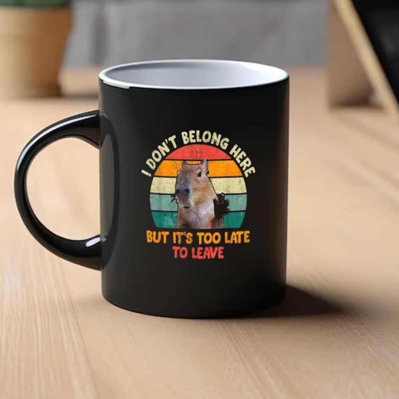 Capybara I Don’t Belong Here But It’s Too Late To Leave Mug1