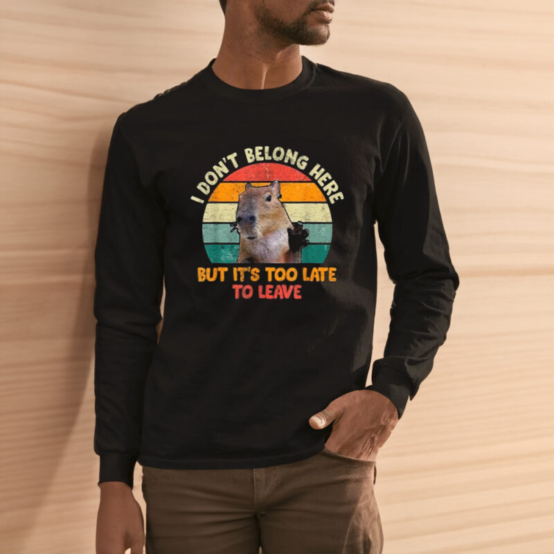 Capybara I Don’t Belong Here But It’s Too Late To Leave Shirt1