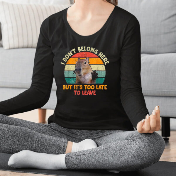 Capybara I Don’t Belong Here But It’s Too Late To Leave Shirt2