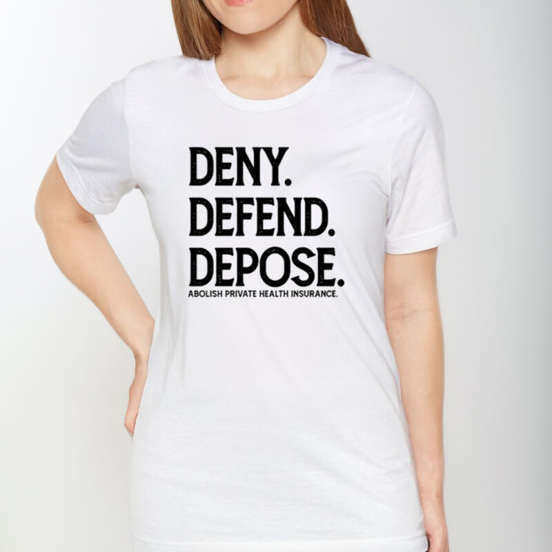 Deny Defend Depose Abolish Private Health Insurance Shirt