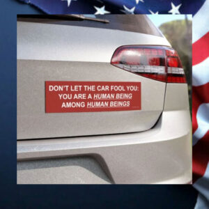 Don’t-Let-The-Car-Fool-You-You-Are-A-Human-Being-Among-Human-Beings-Magnet-Sticker