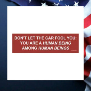 Don’t-Let-The-Car-Fool-You-You-Are-A-Human-Being-Among-Human-Beings-Magnet-Sticker2