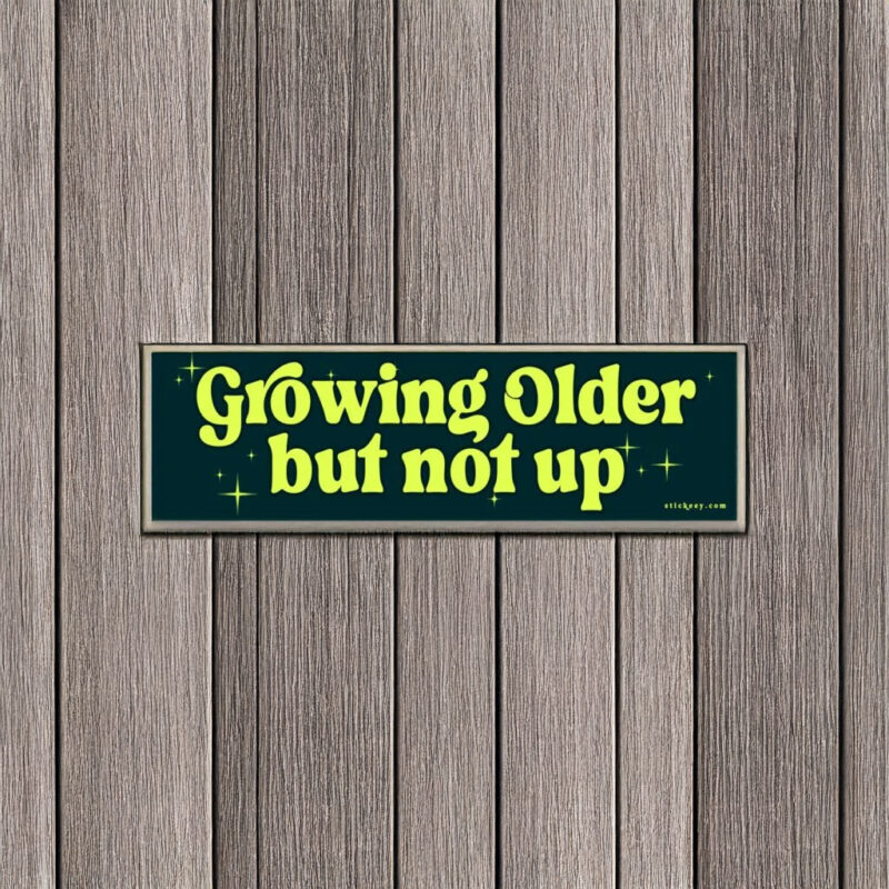 Growing Older But Not Up Bumper Sticker