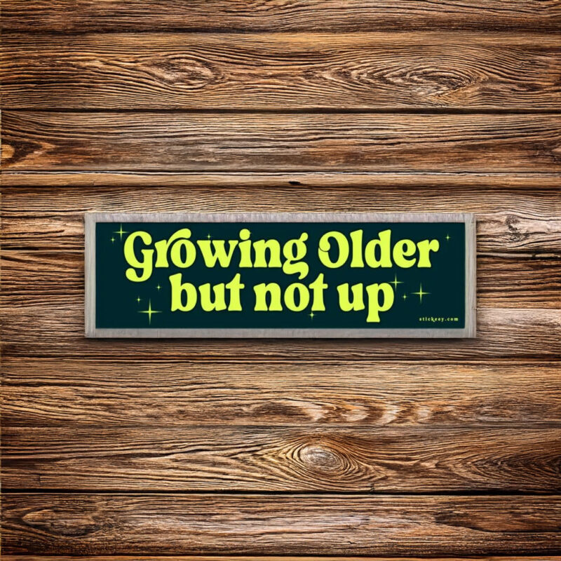 Growing Older But Not Up Bumper Sticker