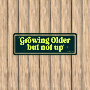 Growing Older But Not Up Bumper Sticker