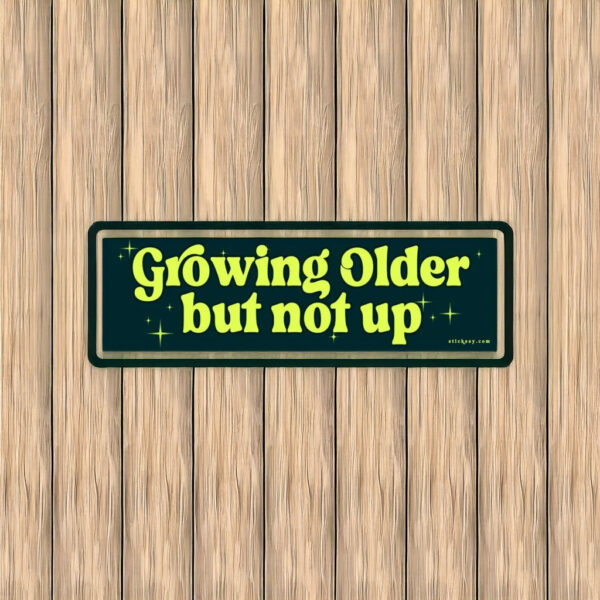 Growing Older But Not Up Bumper Sticker