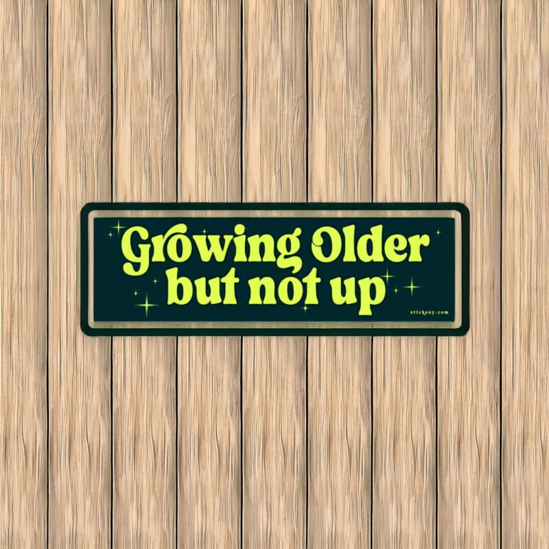 Growing Older But Not Up Bumper Sticker