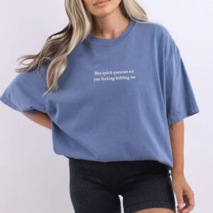 Hey Quick Question Are You Kidding Me Shirt, Embroidered