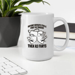 History Repeats Itself, First As Tragedy Then As Farts Mug2