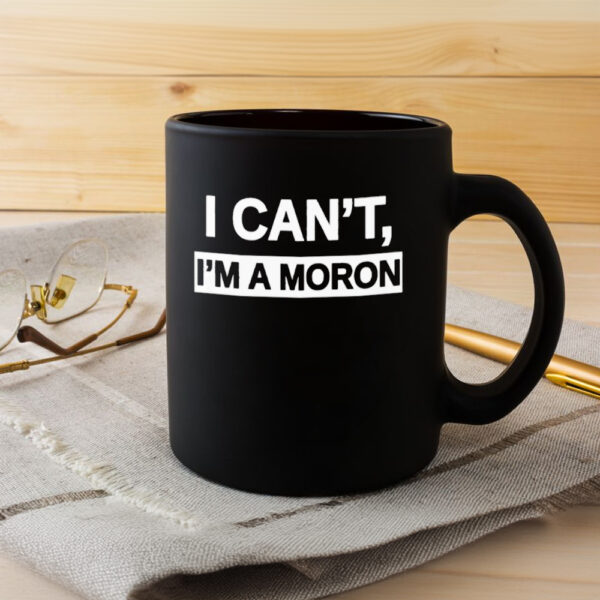 I Can’T I’M A Moron Mug