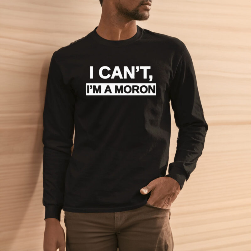 I Can’T I’M A Moron T-Shirt1