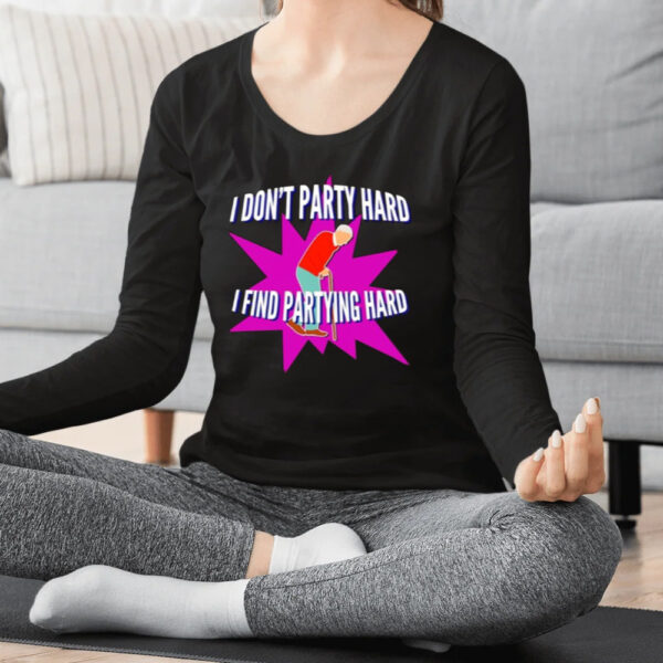 I Don’t Party Hard I Find Partying Hard Shirt2