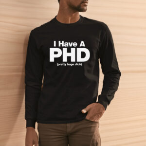 I Have A PHD T-Shirt3