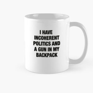 I Have Incoherent Politics And A Gun In My Backpack Mug