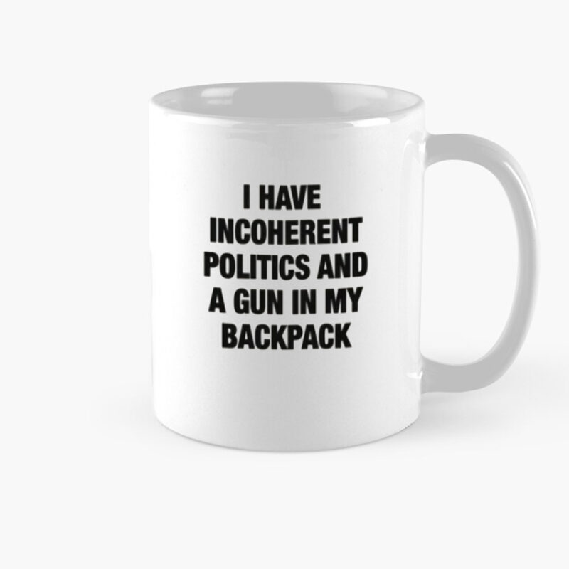 I Have Incoherent Politics And A Gun In My Backpack Mug