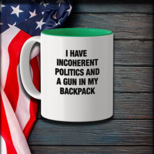 I Have Incoherent Politics And A Gun In My Backpack Mug1