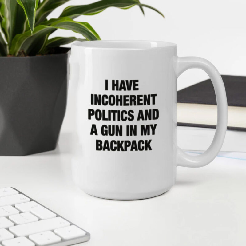 I Have Incoherent Politics And A Gun In My Backpack Mug2