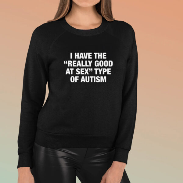 I Have The Really Good At Sex Type Of Autism T-Shirt