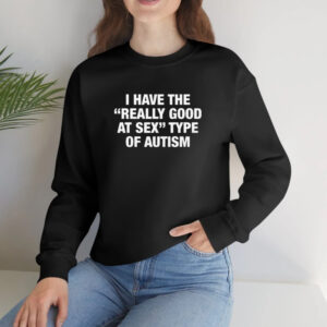 I Have The Really Good At Sex Type Of Autism T-Shirt2