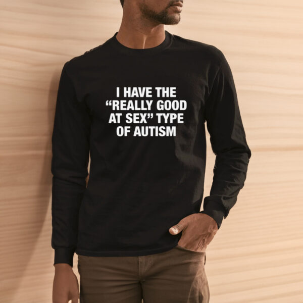 I Have The Really Good At Sex Type Of Autism T-Shirt3