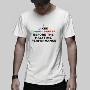 I Liked Cowboy Carter Before The Halftime Performance T-Shirt3