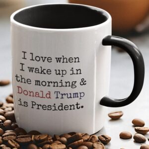 I Love When I Wake up.. and Trump is President Coffee Mug