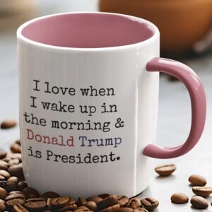 I Love When I Wake up.. and Trump is President Coffee Mug