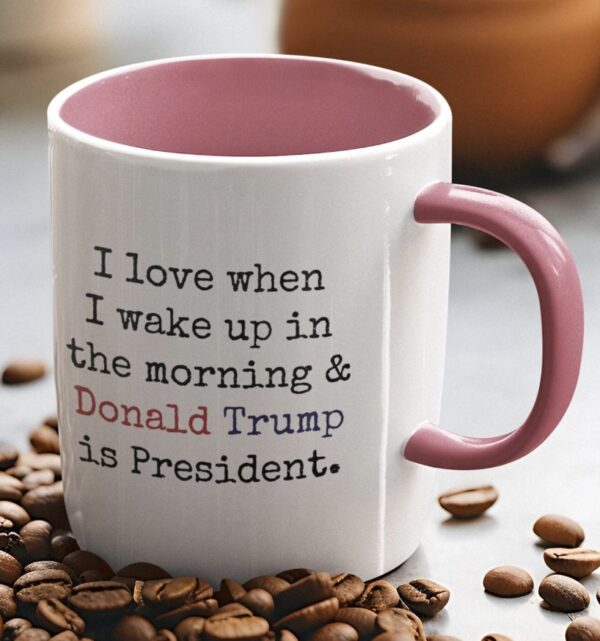 I Love When I Wake up.. and Trump is President Coffee Mug