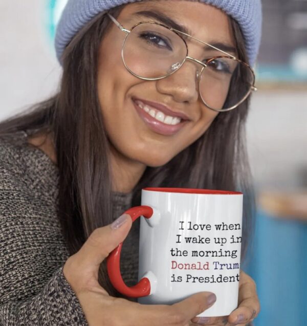 I Love When I Wake up.. and Trump is President Coffee Mug